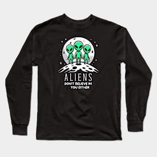 Alien don't believe in you, either Long Sleeve T-Shirt